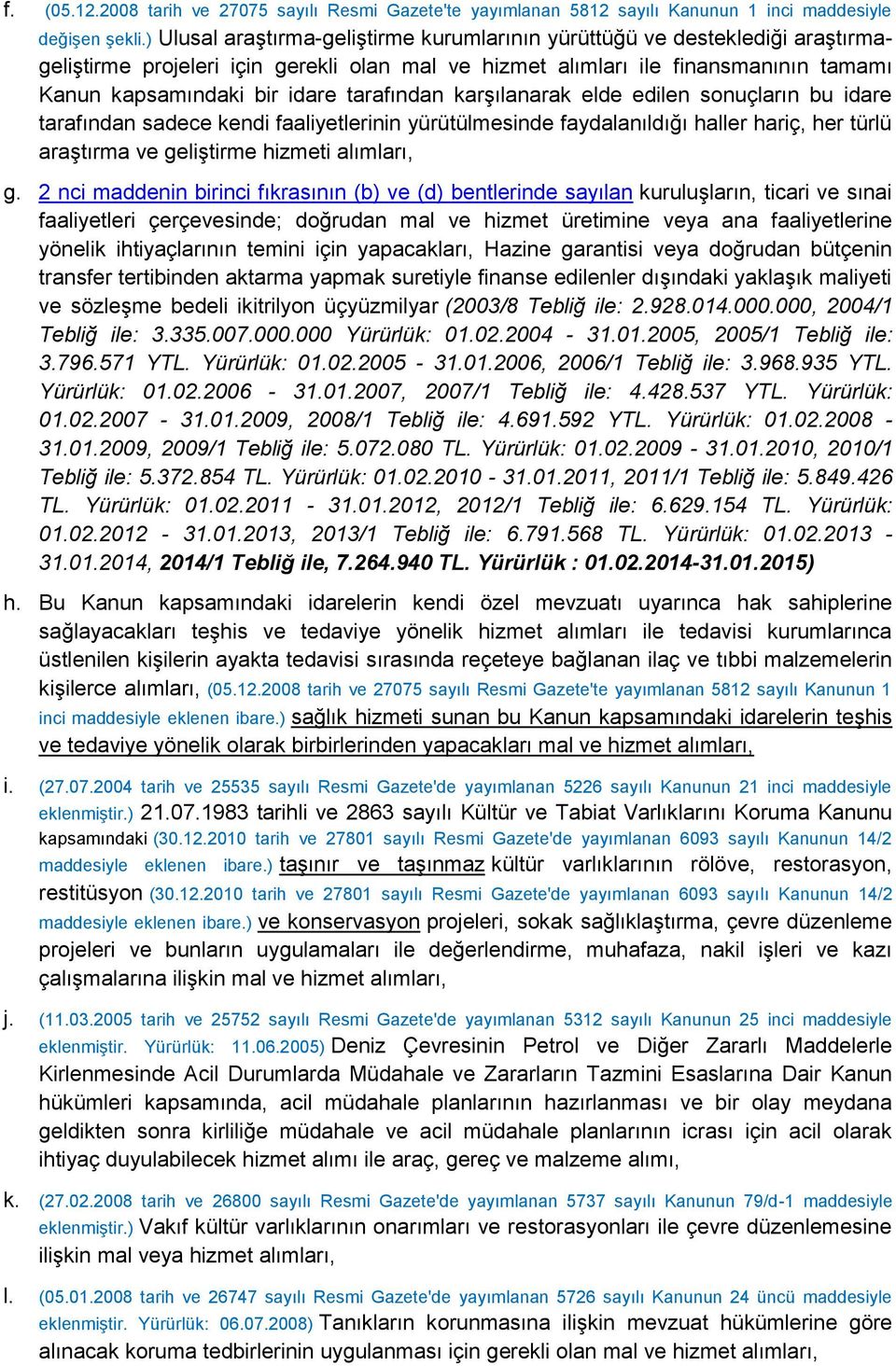 tarafından karşılanarak elde edilen sonuçların bu idare tarafından sadece kendi faaliyetlerinin yürütülmesinde faydalanıldığı haller hariç, her türlü araştırma ve geliştirme hizmeti alımları, g.