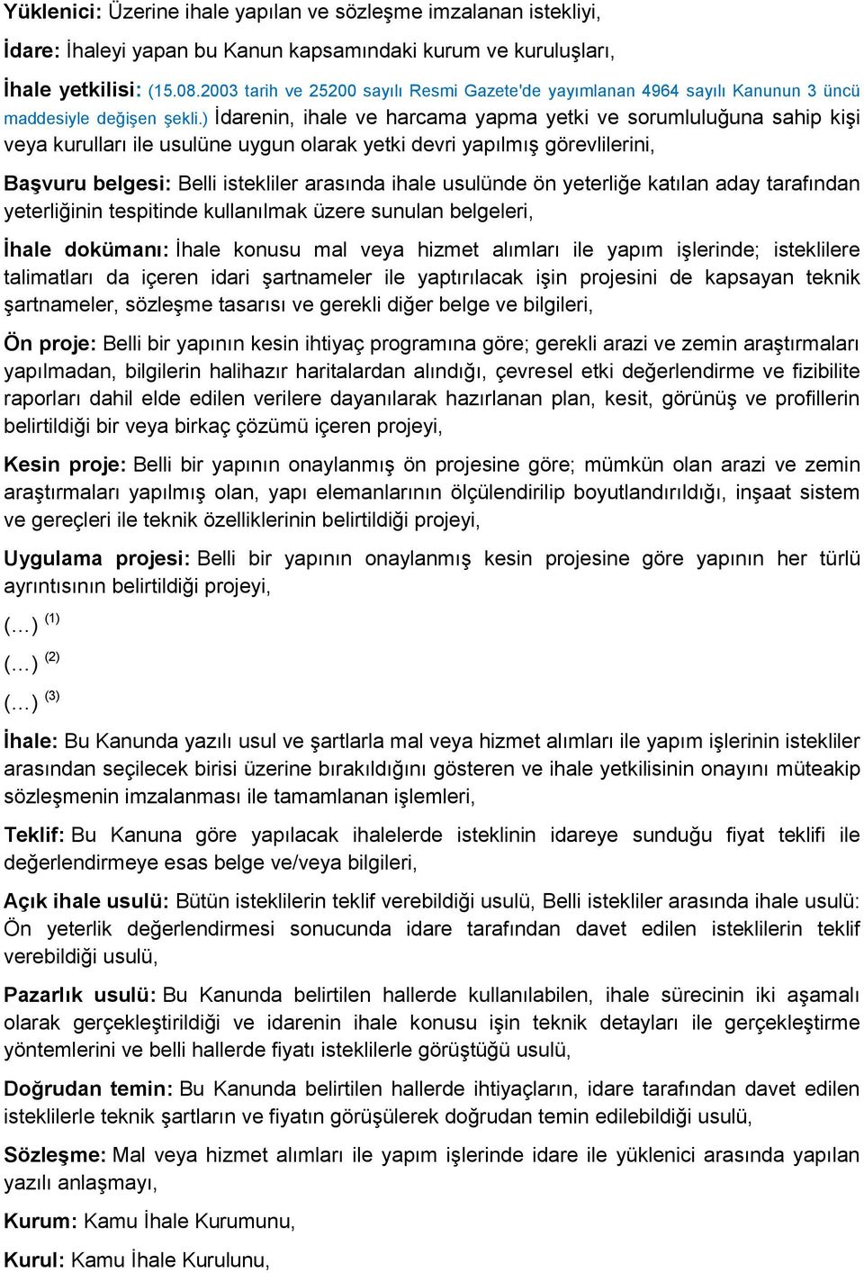 ) İdarenin, ihale ve harcama yapma yetki ve sorumluluğuna sahip kişi veya kurulları ile usulüne uygun olarak yetki devri yapılmış görevlilerini, Başvuru belgesi: Belli istekliler arasında ihale