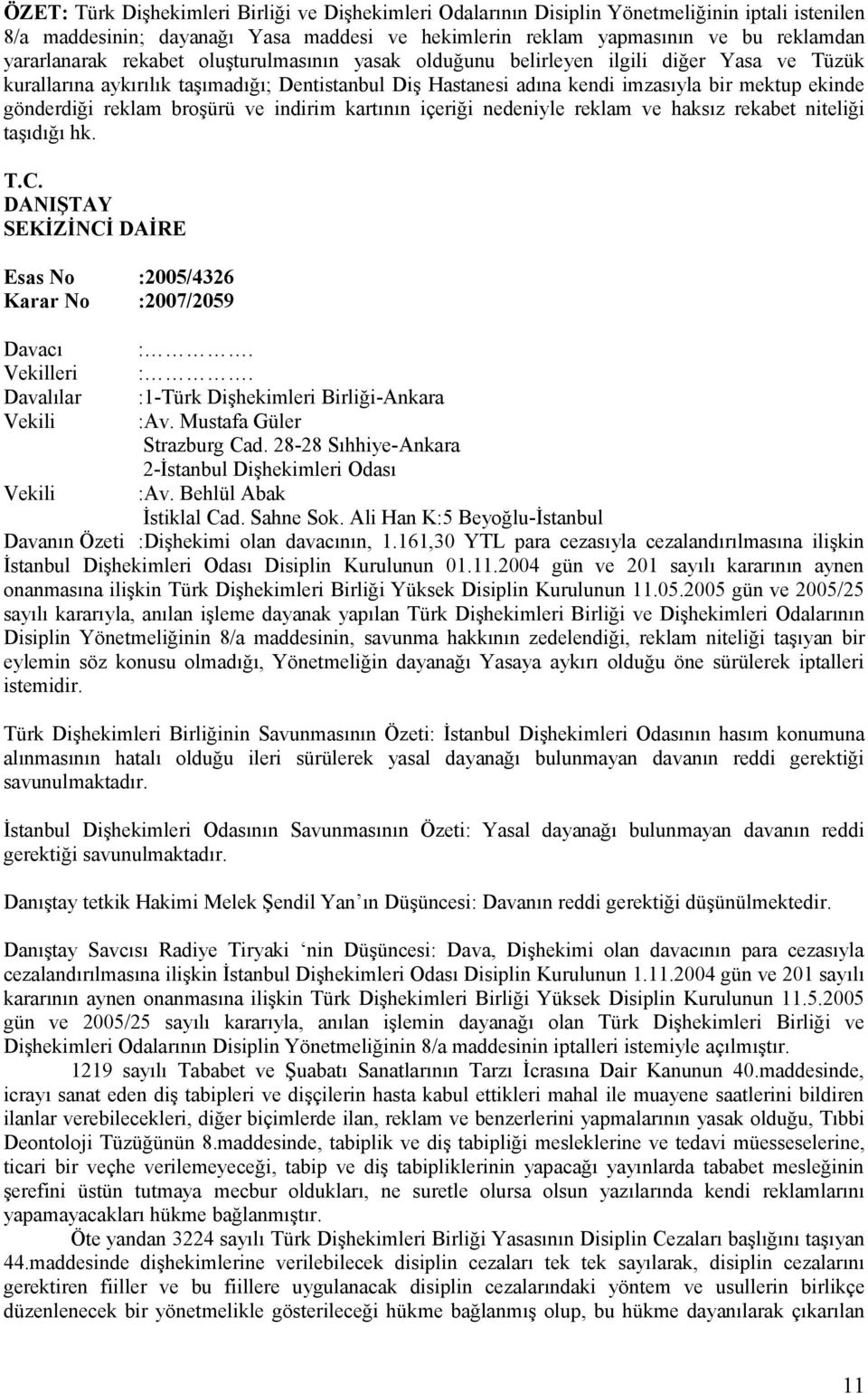 broşürü ve indirim kartının içeriği nedeniyle reklam ve haksız rekabet niteliği taşıdığı hk. T.C. DANIŞTAY SEKİZİNCİ DAİRE Esas No Karar No :2005/4326 :2007/2059 Davacı Vekilleri Davalılar Vekili :.