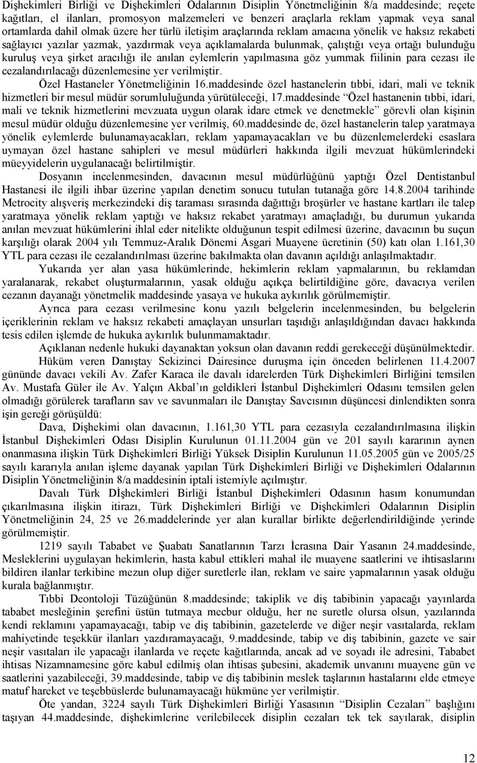 veya şirket aracılığı ile anılan eylemlerin yapılmasına göz yummak fiilinin para cezası ile cezalandırılacağı düzenlemesine yer verilmiştir. Özel Hastaneler Yönetmeliğinin 16.