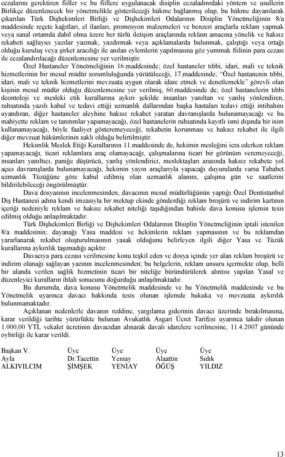 sanal ortamda dahil olma üzere her türlü iletişim araçlarında reklam amacına yönelik ve haksız rekabeti sağlayıcı yazılar yazmak, yazdırmak veya açıklamalarda bulunmak, çalıştığı veya ortağı olduğu