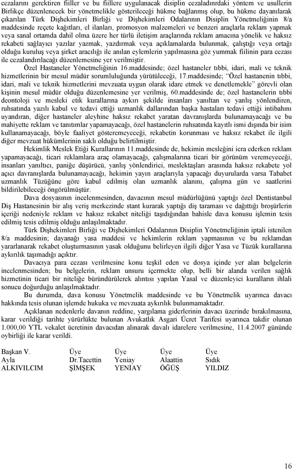 sanal ortamda dahil olma üzere her türlü iletişim araçlarında reklam amacına yönelik ve haksız rekabeti sağlayıcı yazılar yazmak, yazdırmak veya açıklamalarda bulunmak, çalıştığı veya ortağı olduğu