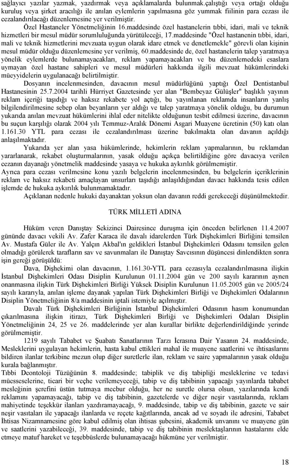 Özel Hastaneler Yönetmeliğinin 16.maddesinde özel hastanelerin tıbbi, idari, mali ve teknik hizmetleri bir mesul müdür sorumluluğunda yürütüleceği, 17.