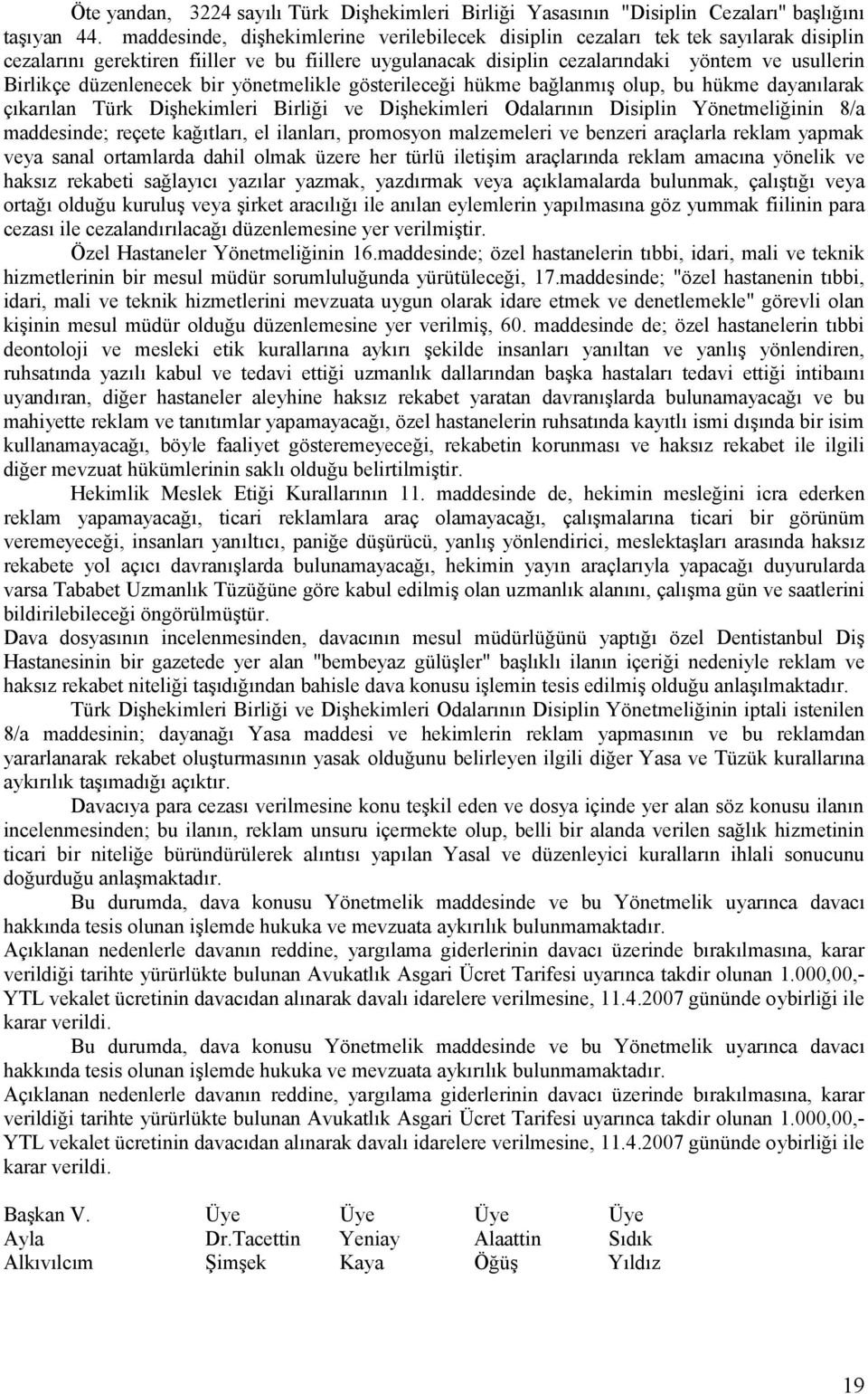 düzenlenecek bir yönetmelikle gösterileceği hükme bağlanmış olup, bu hükme dayanılarak çıkarılan Türk Dişhekimleri Birliği ve Dişhekimleri Odalarının Disiplin Yönetmeliğinin 8/a maddesinde; reçete