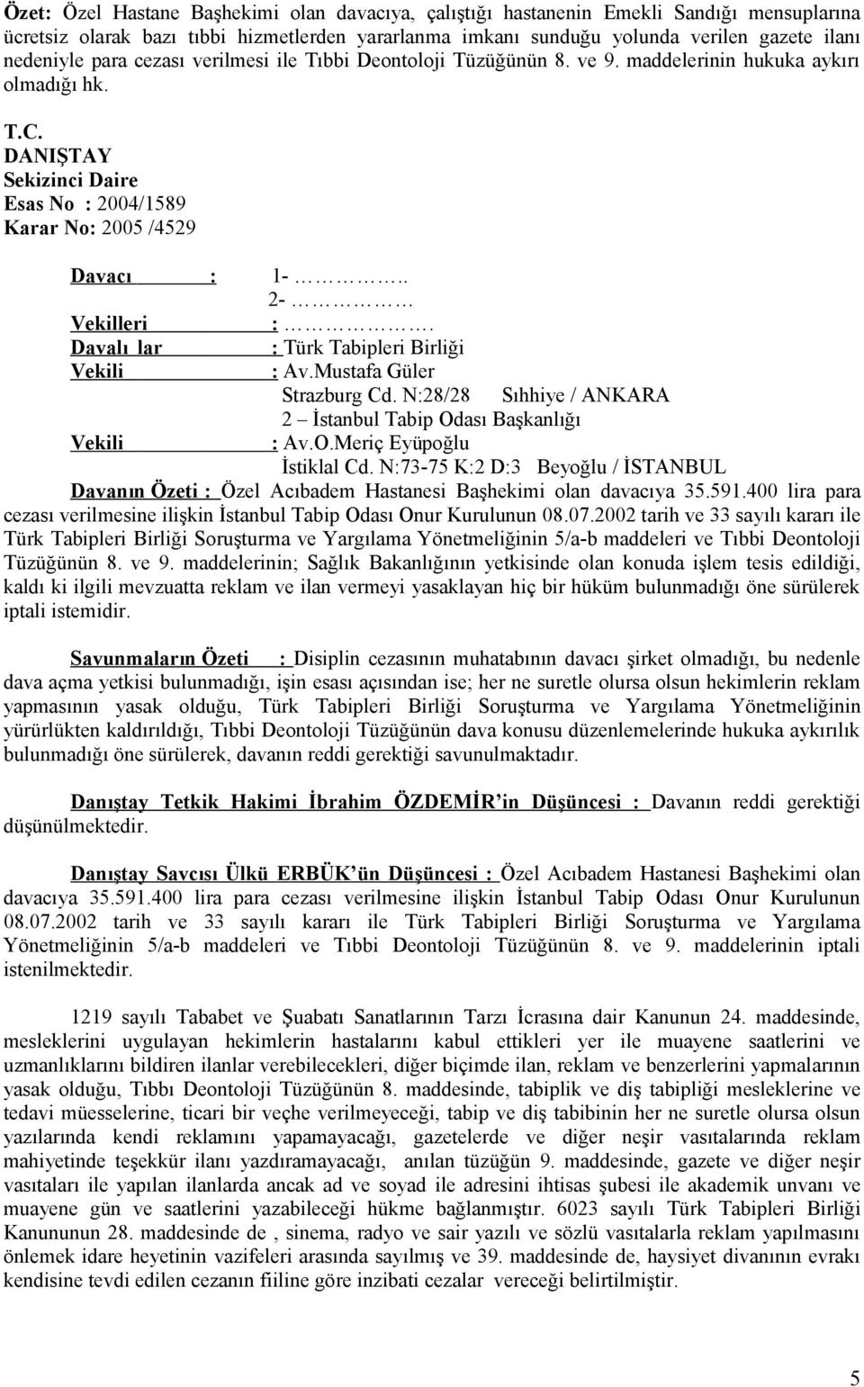 . 2- Vekilleri :. Davalı lar : Türk Tabipleri Birliği Vekili : Av.Mustafa Güler Strazburg Cd. N:28/28 Sıhhiye / ANKARA 2 İstanbul Tabip Odası Başkanlığı Vekili : Av.O.Meriç Eyüpoğlu İstiklal Cd.