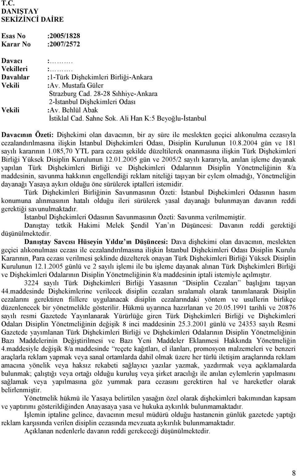 Ali Han K:5 Beyoğlu-İstanbul Vekili Davacının Özeti: Dişhekimi olan davacının, bir ay süre ile meslekten geçici alıkonulma cezasıyla cezalandırılmasına ilişkin İstanbul Dişhekimleri Odası, Disiplin