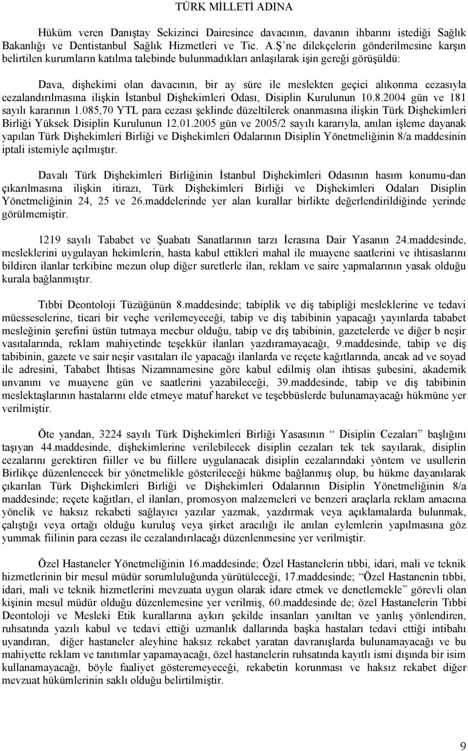 Ş ne dilekçelerin gönderilmesine karşın belirtilen kurumların katılma talebinde bulunmadıkları anlaşılarak işin gereği görüşüldü: Dava, dişhekimi olan davacının, bir ay süre ile meslekten geçici