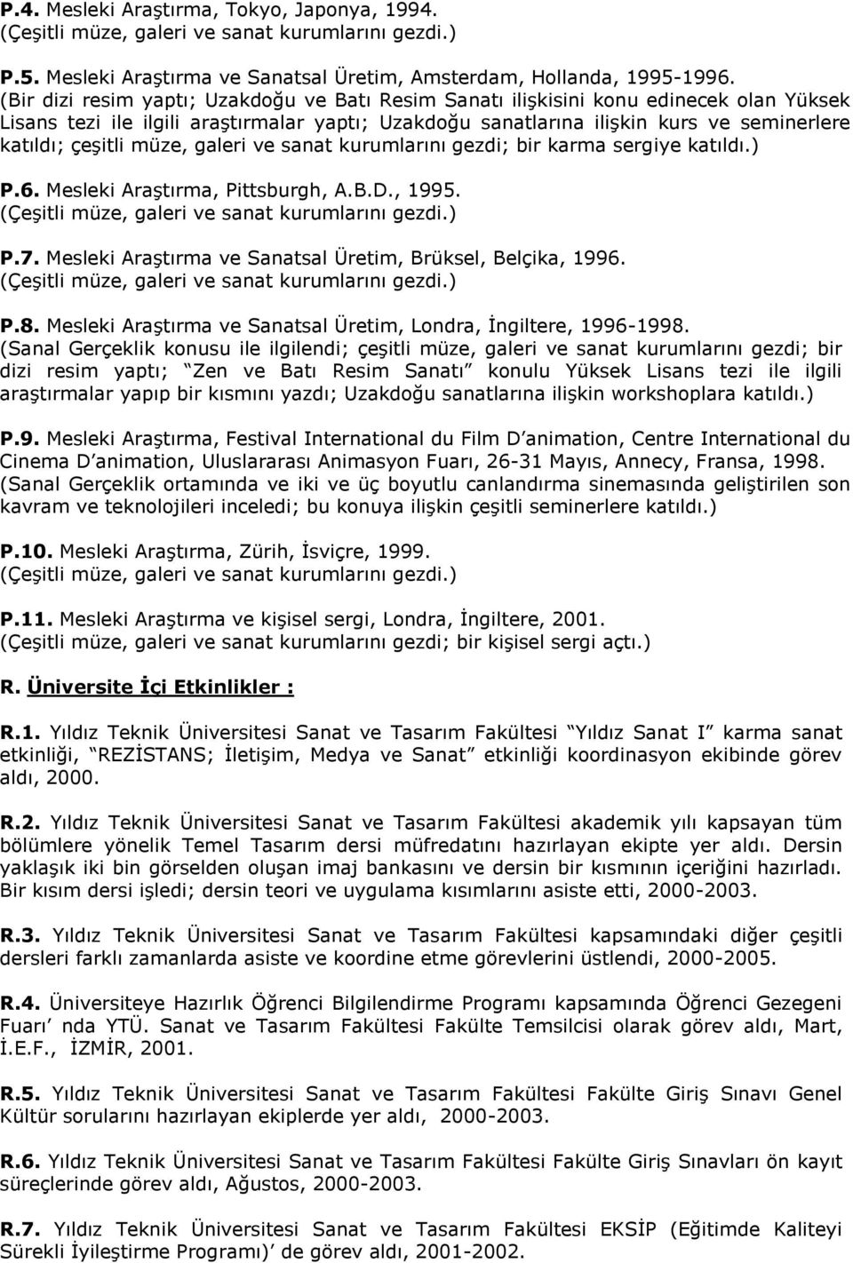 müze, galeri ve sanat kurumlarını gezdi; bir karma sergiye katıldı.) P.6. Mesleki Araştırma, Pittsburgh, A.B.D., 1995. P.7. Mesleki Araştırma ve Sanatsal Üretim, Brüksel, Belçika, 1996. P.8.