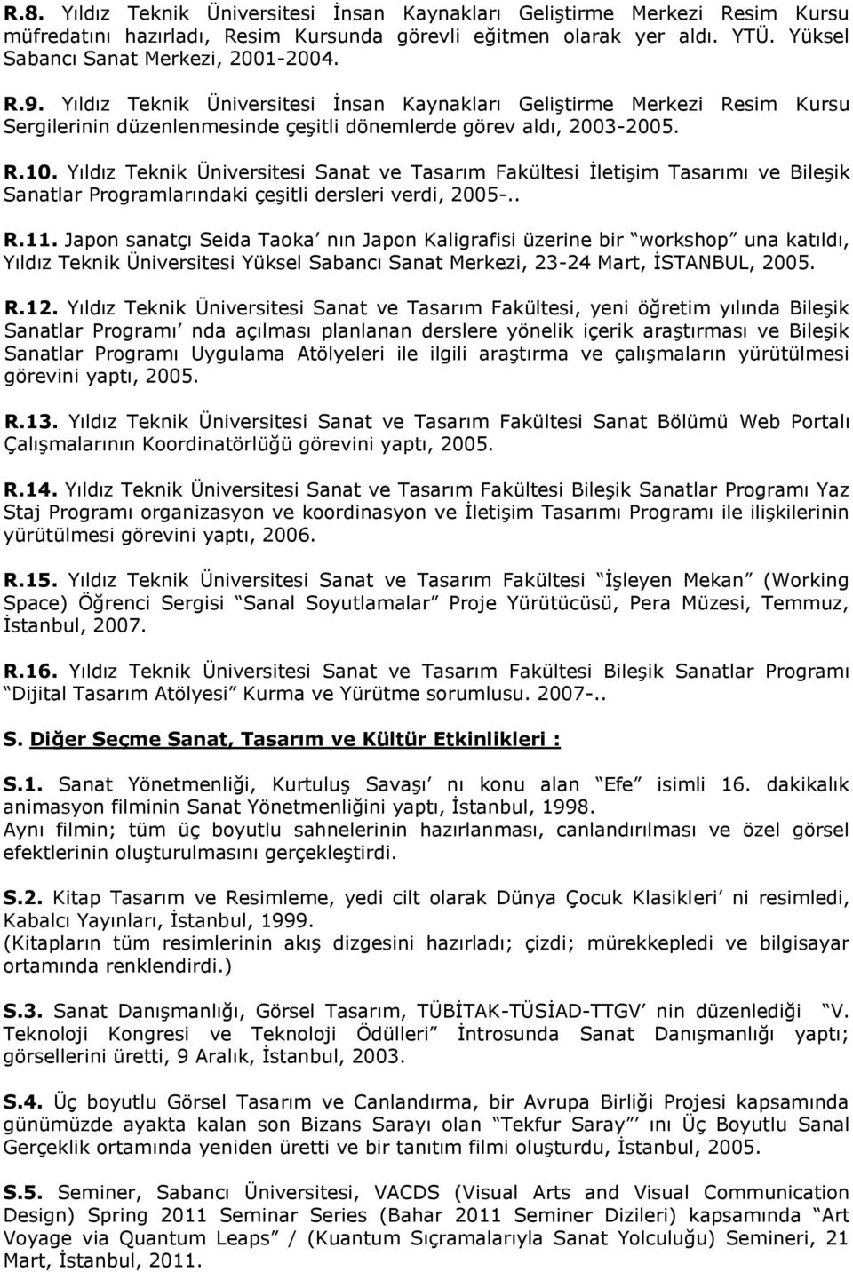 Yıldız Teknik Üniversitesi Sanat ve Tasarım Fakültesi İletişim Tasarımı ve Bileşik Sanatlar Programlarındaki çeşitli dersleri verdi, 2005-.. R.11.