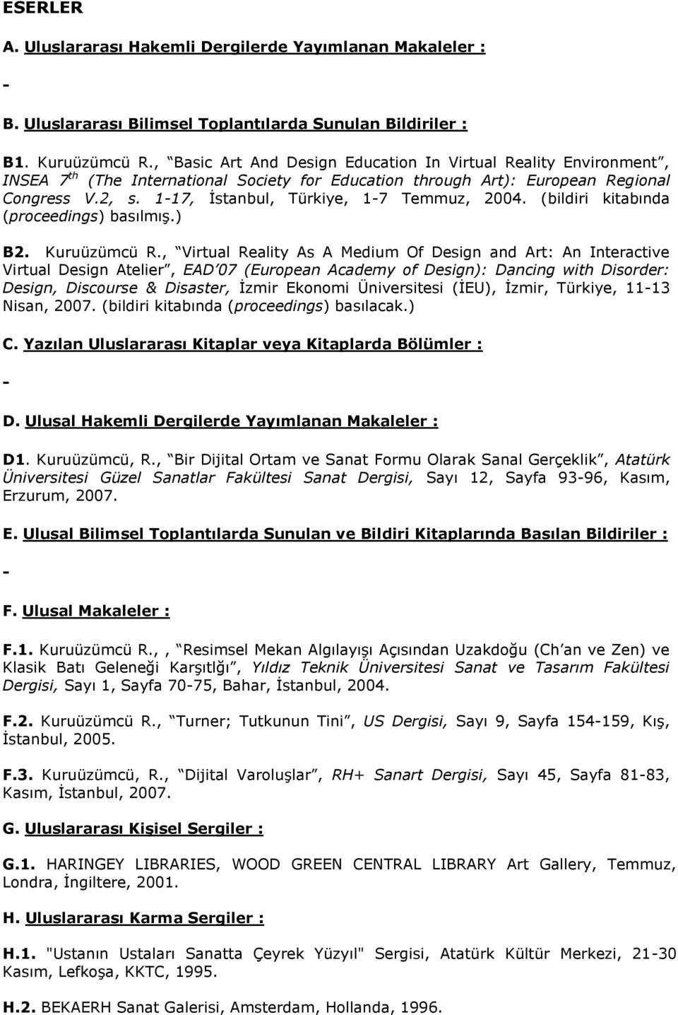 1-17, İstanbul, Türkiye, 1-7 Temmuz, 2004. (bildiri kitabında (proceedings) basılmış.) B2. Kuruüzümcü R.