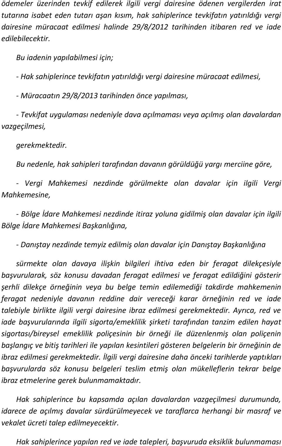 Bu iadenin yapılabilmesi için; - Hak sahiplerince tevkifatın yatırıldığı vergi dairesine müracaat edilmesi, - Müracaatın 29/8/2013 tarihinden önce yapılması, - Tevkifat uygulaması nedeniyle dava