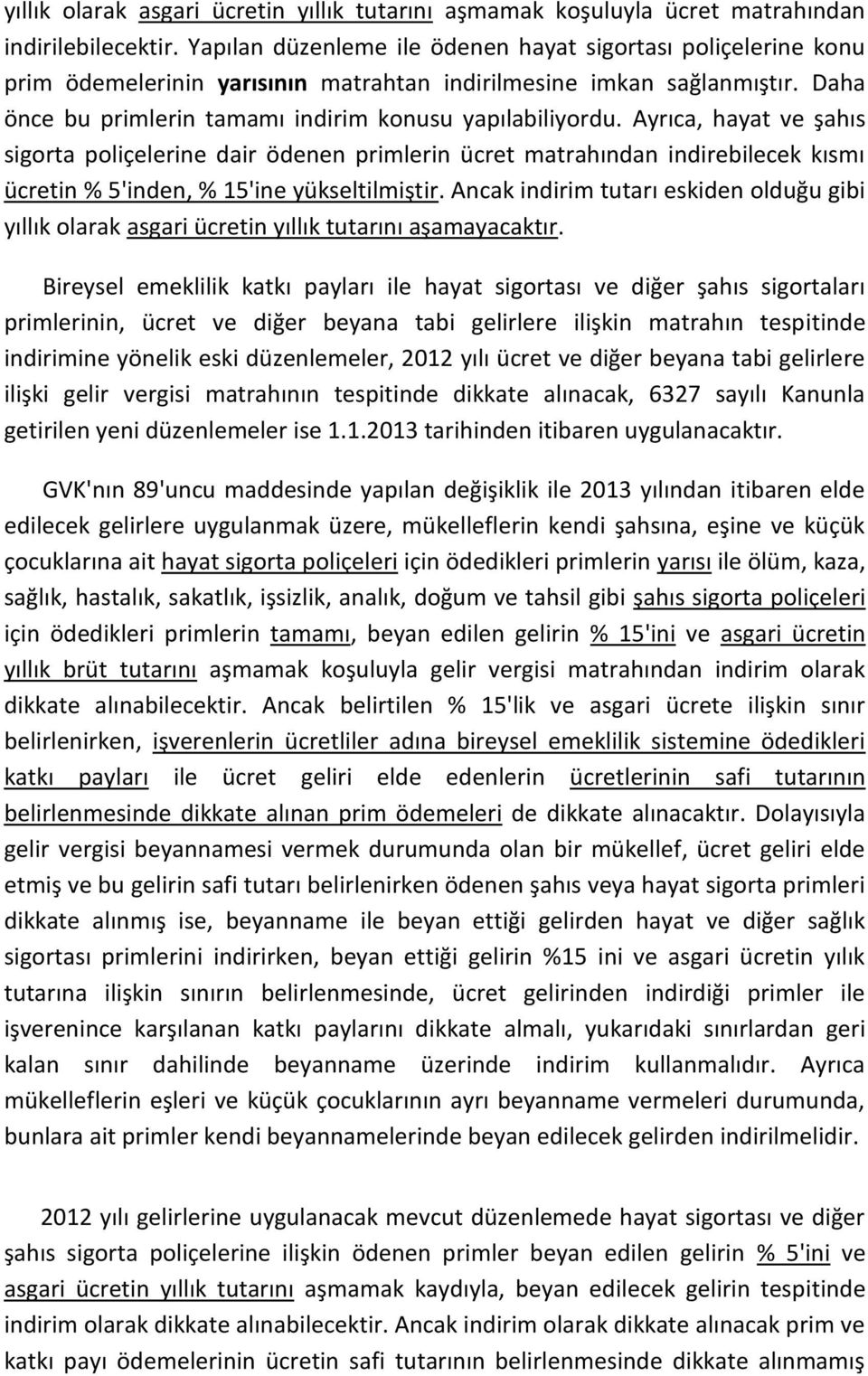 Ayrıca, hayat ve şahıs sigorta poliçelerine dair ödenen primlerin ücret matrahından indirebilecek kısmı ücretin % 5'inden, % 15'ine yükseltilmiştir.