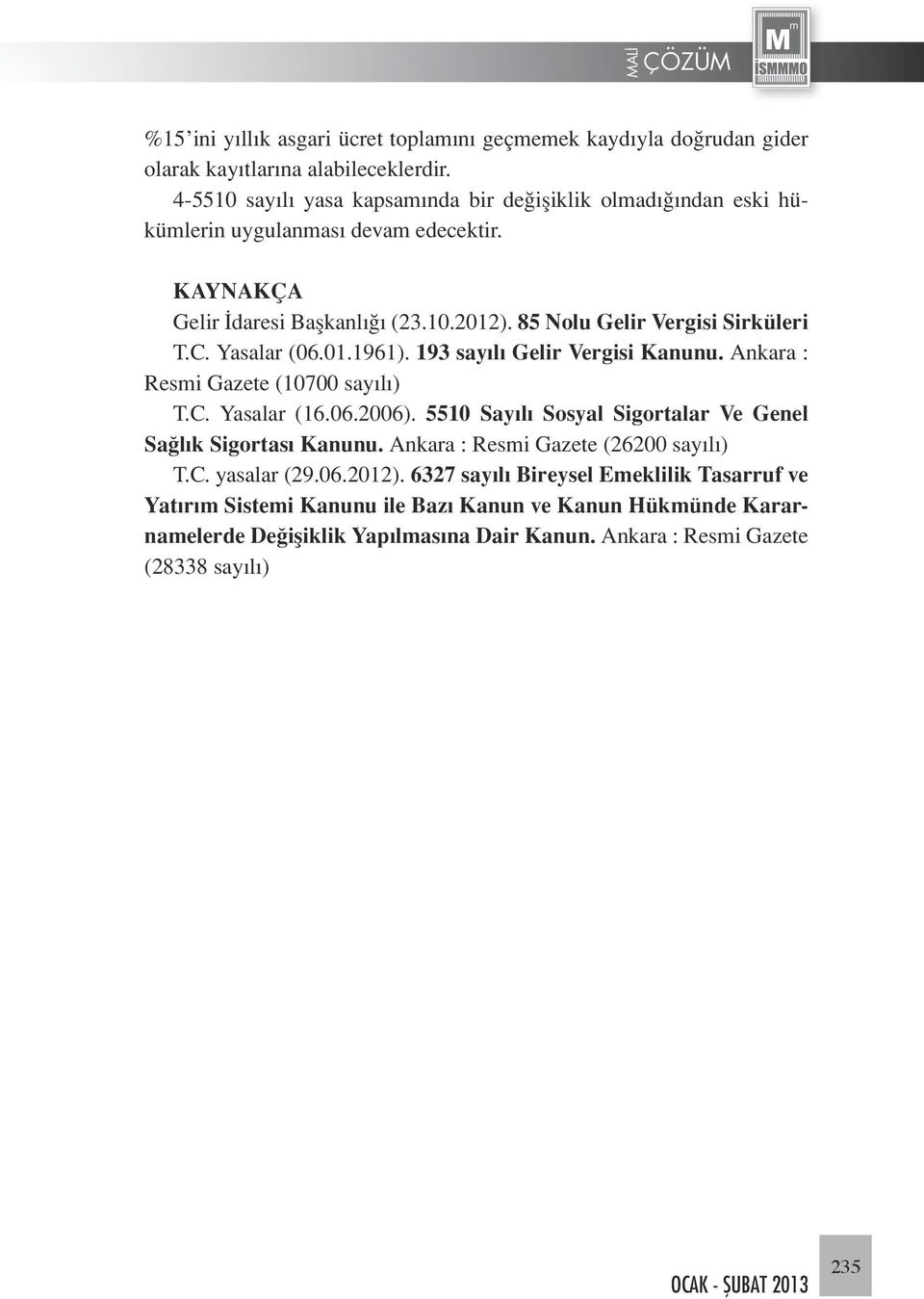 85 Nolu Gelir Vergisi Sirküleri T.C. Yasalar (06.01.1961). 193 sayılı Gelir Vergisi Kanunu. Ankara : Resmi Gazete (10700 sayılı) T.C. Yasalar (16.06.2006).