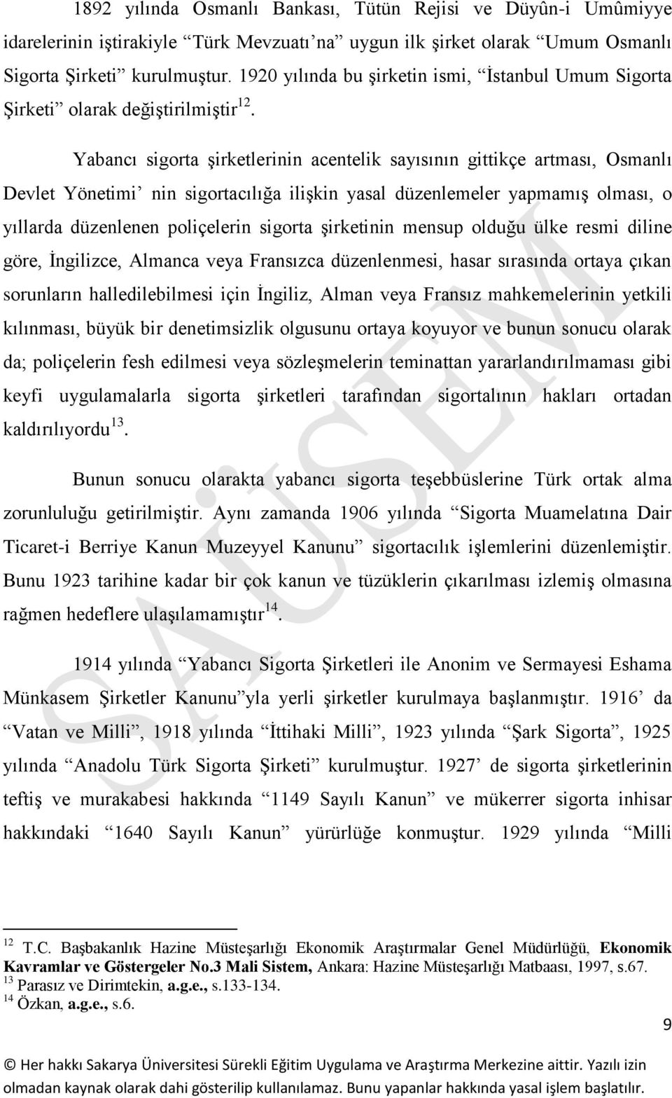 Yabancı sigorta şirketlerinin acentelik sayısının gittikçe artması, Osmanlı Devlet Yönetimi nin sigortacılığa ilişkin yasal düzenlemeler yapmamış olması, o yıllarda düzenlenen poliçelerin sigorta