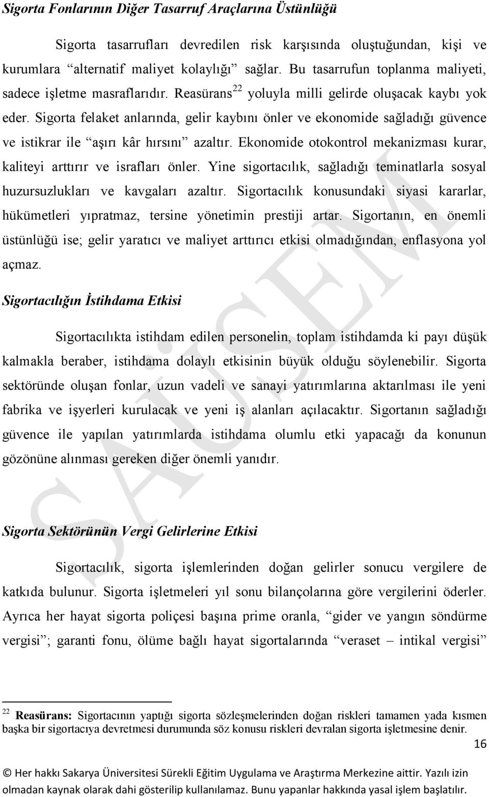 Sigorta felaket anlarında, gelir kaybını önler ve ekonomide sağladığı güvence ve istikrar ile aşırı kâr hırsını azaltır. Ekonomide otokontrol mekanizması kurar, kaliteyi arttırır ve israfları önler.