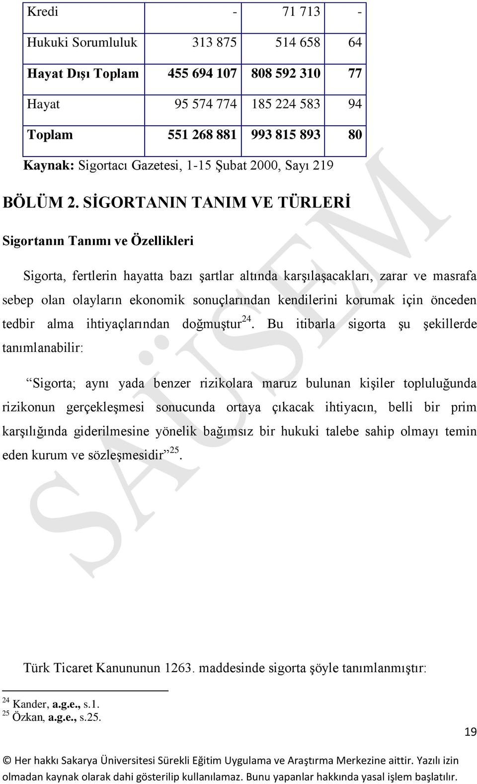 SİGORTANIN TANIM VE TÜRLERİ Sigortanın Tanımı ve Özellikleri Sigorta, fertlerin hayatta bazı şartlar altında karşılaşacakları, zarar ve masrafa sebep olan olayların ekonomik sonuçlarından kendilerini