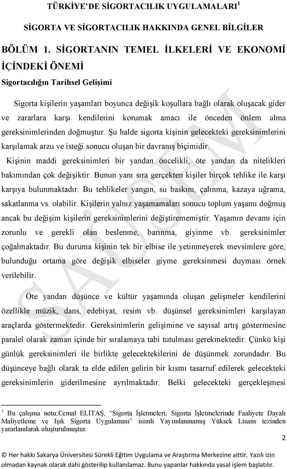 korumak amacı ile önceden önlem alma gereksinimlerinden doğmuştur. Şu halde sigorta kişinin gelecekteki gereksinimlerini karşılamak arzu ve isteği sonucu oluşan bir davranış biçimidir.