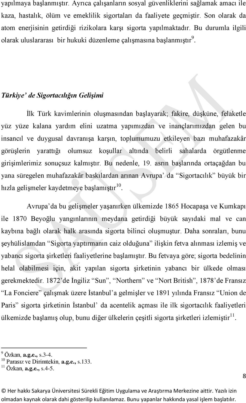 Türkiye de Sigortacılığın Gelişimi İlk Türk kavimlerinin oluşmasından başlayarak; fakire, düşküne, felaketle yüz yüze kalana yardım elini uzatma yapımızdan ve inançlarımızdan gelen bu insancıl ve