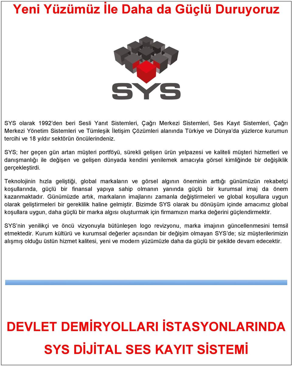 SYS; her geçen gün artan müşteri portföyü, sürekli gelişen ürün yelpazesi ve kaliteli müşteri hizmetleri ve danışmanlığı ile değişen ve gelişen dünyada kendini yenilemek amacıyla görsel kimliğinde