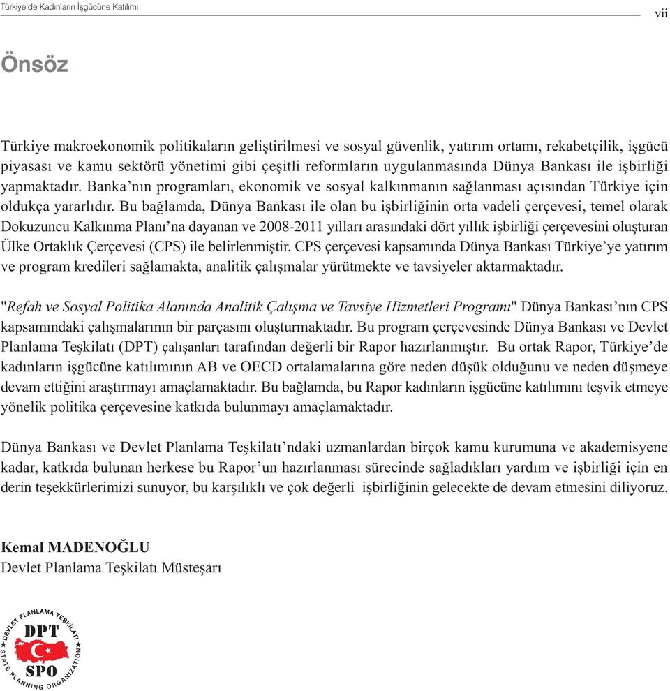 Bu baðlamda, Dünya Bankasý ile olan bu iþbirliðinin orta vadeli çerçevesi, temel olarak Dokuzuncu Kalkýnma Planý na dayanan ve 2008-2011 yýllarý arasýndaki dört yýllýk iþbirliði çerçevesini oluþturan