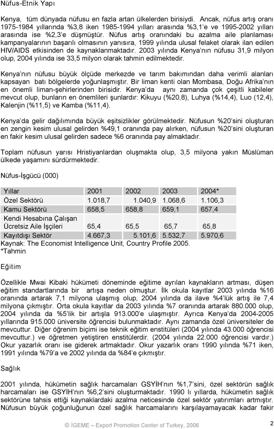 Nüfus artış oranındaki bu azalma aile planlaması kampanyalarının başarılı olmasının yanısıra, 1999 yılında ulusal felaket olarak ilan edilen HIV/AIDS etkisinden de kaynaklanmaktadır.