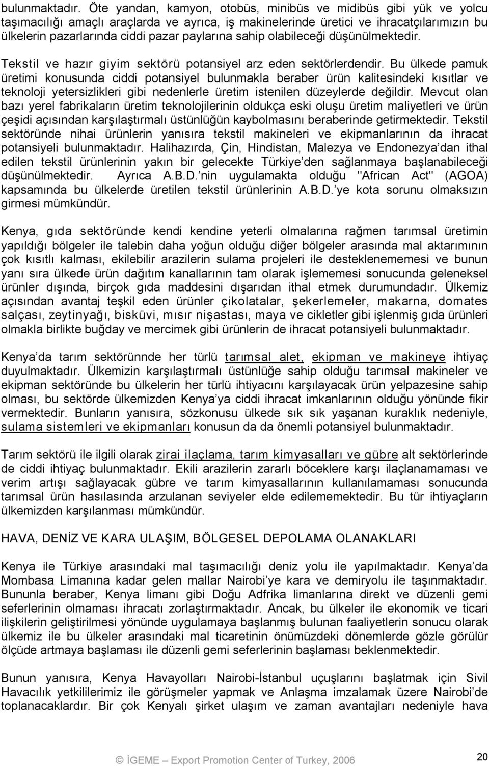 paylarına sahip olabileceği düşünülmektedir. Tekstil ve hazır giyim sektörü potansiyel arz eden sektörlerdendir.