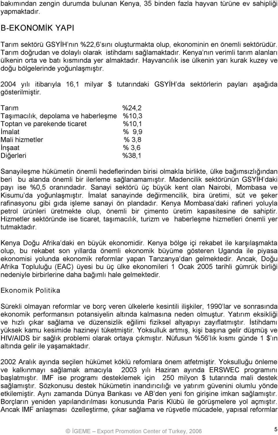 Hayvancılık ise ülkenin yarı kurak kuzey ve doğu bölgelerinde yoğunlaşmıştır. 2004 yılı itibarıyla 16,1 milyar $ tutarındaki GSYİH da sektörlerin payları aşağıda gösterilmiştir.