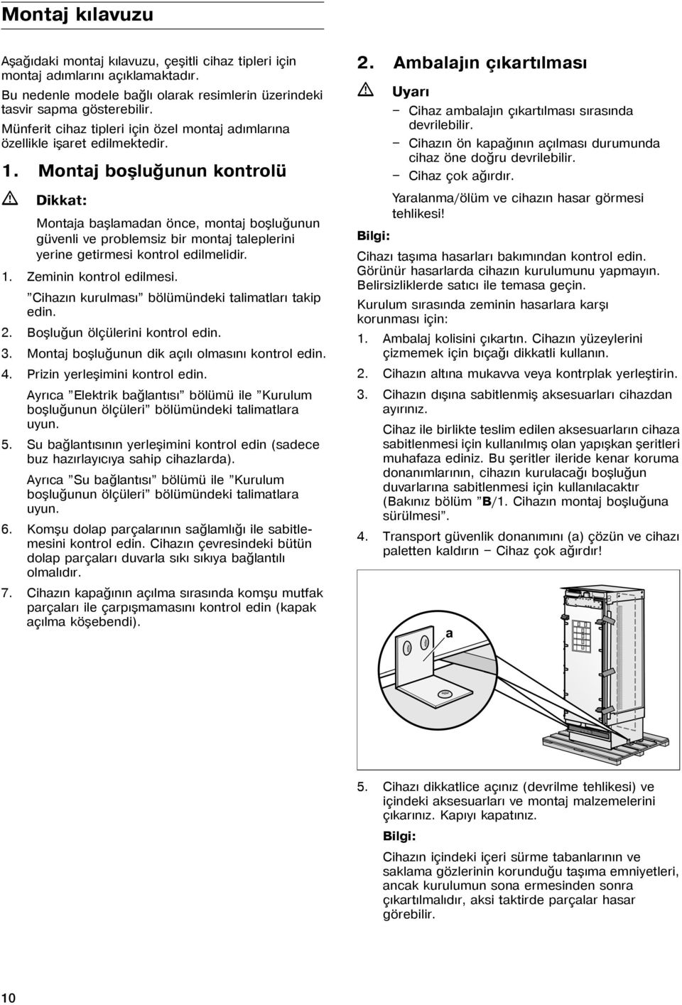 Montaj boþluðunun kontrolü ã Dikkat: Montaja baþlamadan önce, montaj boþluðunun güvenli ve problemsiz bir montaj taleplerini yerine getirmesi kontrol edilmelidir. 1. Zeminin kontrol edilmesi.