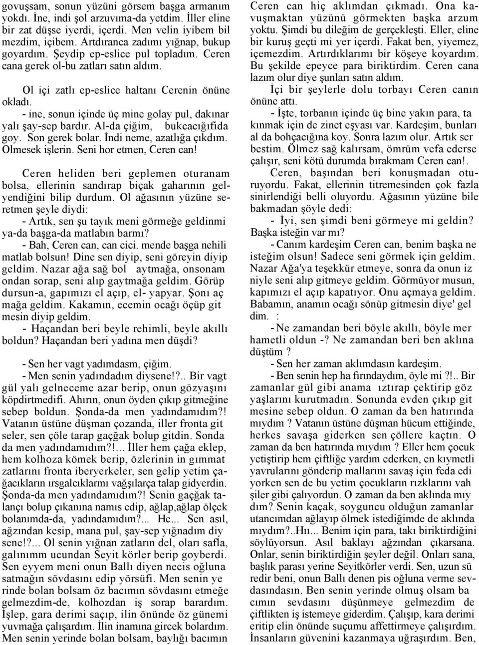 - ine, sonun içinde üç mine golay pul, dakınar yalı şay-sep bardır. Al-da çiğim, bukcacığıfida goy. Son gerek bolar. İndi neme, azatlığa çıkdım. Olmesek işlerin. Seni hor etmen, Ceren can!