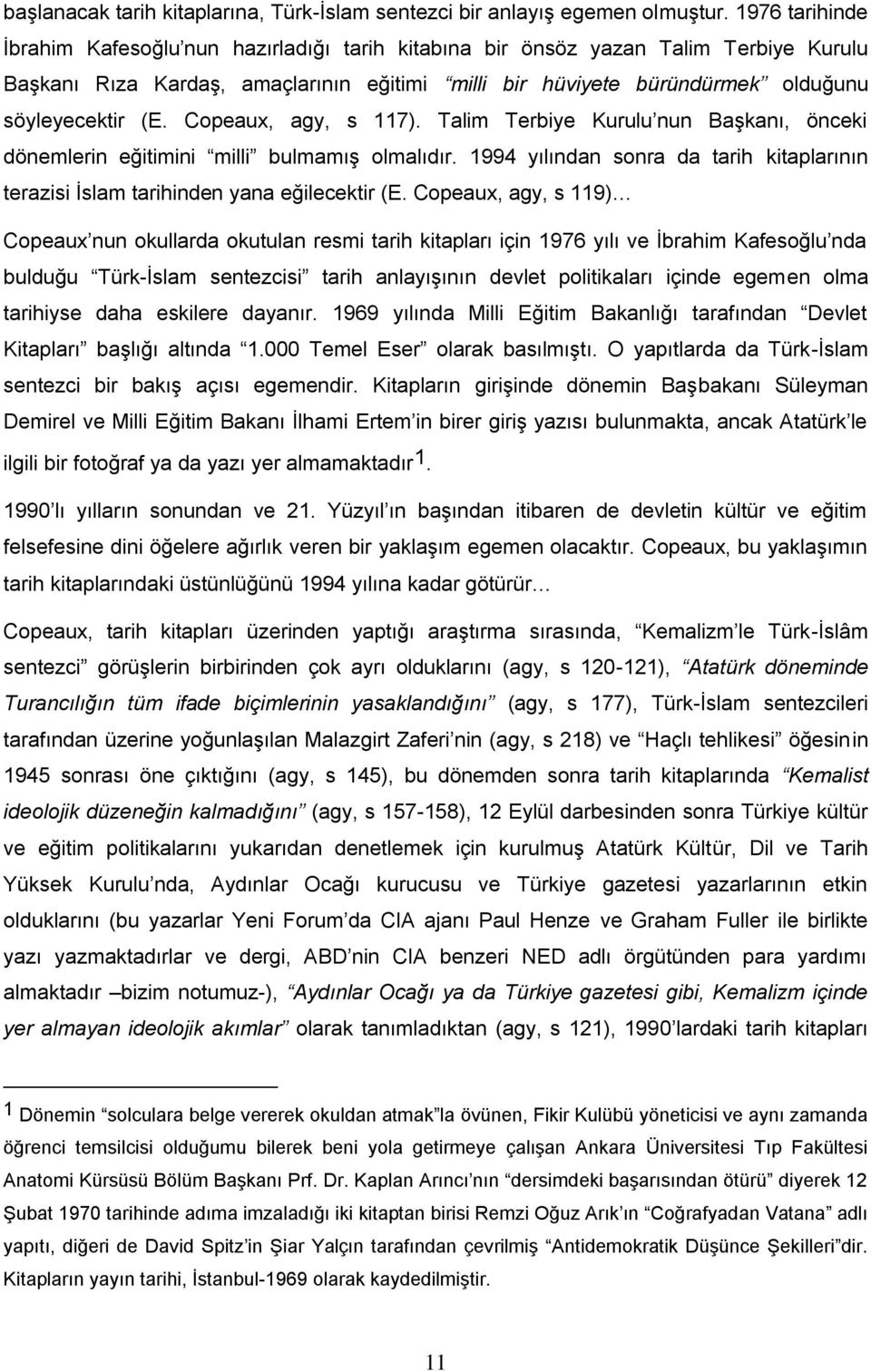 Copeaux, agy, s 117). Talim Terbiye Kurulu nun Başkanı, önceki dönemlerin eğitimini milli bulmamış olmalıdır. 1994 yılından sonra da tarih kitaplarının terazisi İslam tarihinden yana eğilecektir (E.