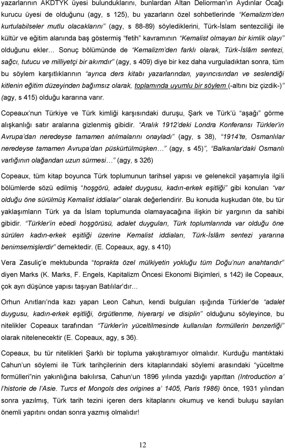 Kemalizm den farklı olarak, Türk-İslâm sentezi, sağcı, tutucu ve milliyetçi bir akımdır (agy, s 409) diye bir kez daha vurguladıktan sonra, tüm bu söylem karşıtlıklarının ayrıca ders kitabı