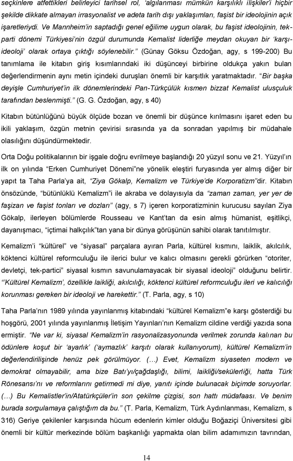 Ve Mannheim in saptadığı genel eğilime uygun olarak, bu faşist ideolojinin, tekparti dönemi Türkiyesi nin özgül durumunda Kemalist liderliğe meydan okuyan bir karşıideoloji olarak ortaya çıktığı