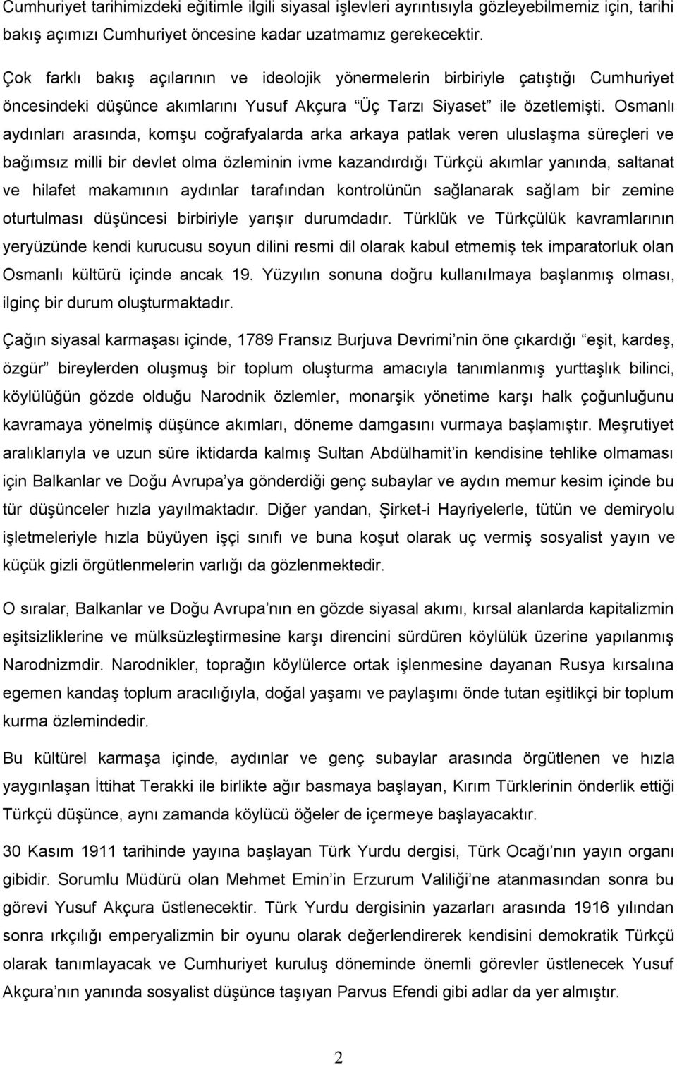 Osmanlı aydınları arasında, komşu coğrafyalarda arka arkaya patlak veren uluslaşma süreçleri ve bağımsız milli bir devlet olma özleminin ivme kazandırdığı Türkçü akımlar yanında, saltanat ve hilafet