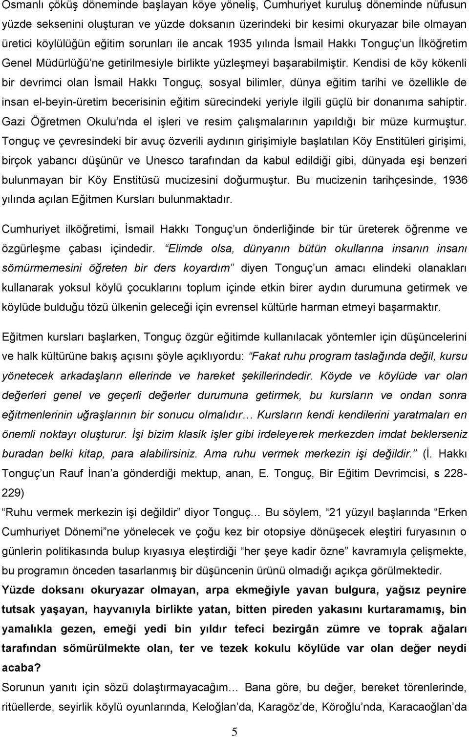 Kendisi de köy kökenli bir devrimci olan İsmail Hakkı Tonguç, sosyal bilimler, dünya eğitim tarihi ve özellikle de insan el-beyin-üretim becerisinin eğitim sürecindeki yeriyle ilgili güçlü bir