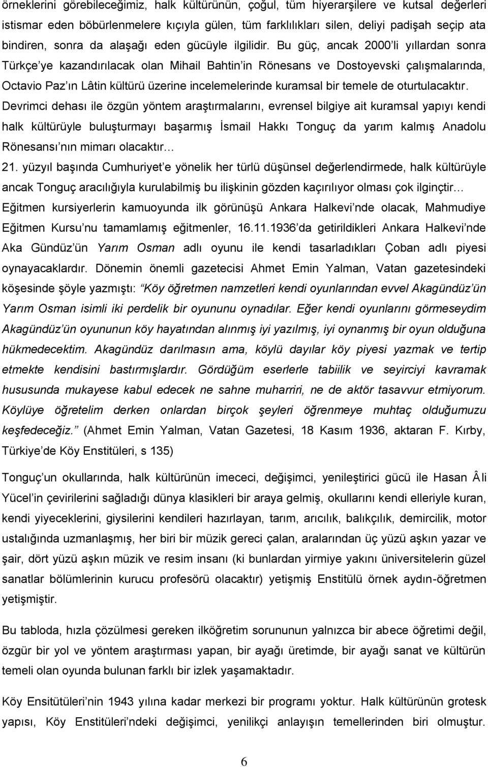 Bu güç, ancak 2000 li yıllardan sonra Türkçe ye kazandırılacak olan Mihail Bahtin in Rönesans ve Dostoyevski çalışmalarında, Octavio Paz ın Lâtin kültürü üzerine incelemelerinde kuramsal bir temele