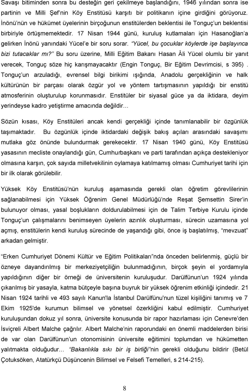 17 Nisan 1944 günü, kuruluş kutlamaları için Hasanoğlan a gelirken İnönü yanındaki Yücel e bir soru sorar. Yücel, bu çocuklar köylerde işe başlayınca bizi tutacaklar mı?