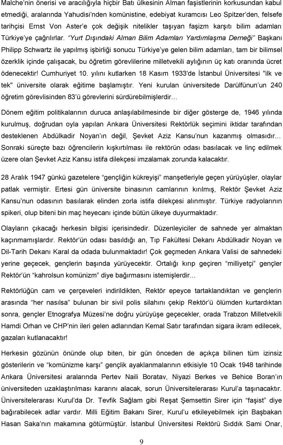 Yurt Dışındaki Alman Bilim Adamları Yardımlaşma Derneği Başkanı Philipp Schwartz ile yapılmış işbirliği sonucu Türkiye ye gelen bilim adamları, tam bir bilimsel özerklik içinde çalışacak, bu öğretim