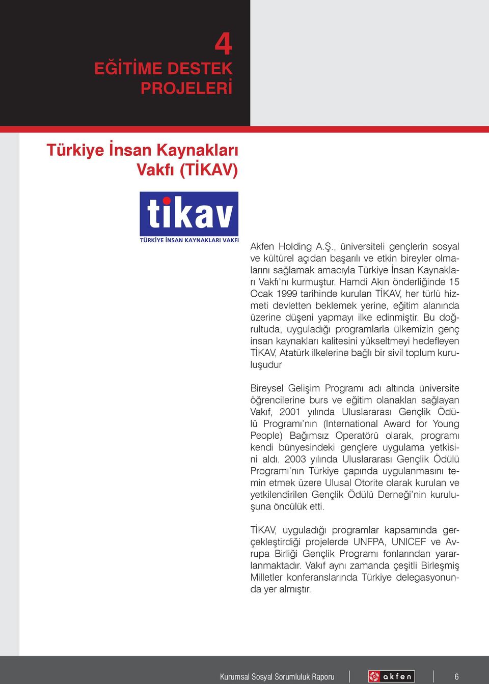 Hamdi Akın önderliğinde 15 Ocak 1999 tarihinde kurulan TİKAV, her türlü hizmeti devletten beklemek yerine, eğitim alanında üzerine düşeni yapmayı ilke edinmiştir.