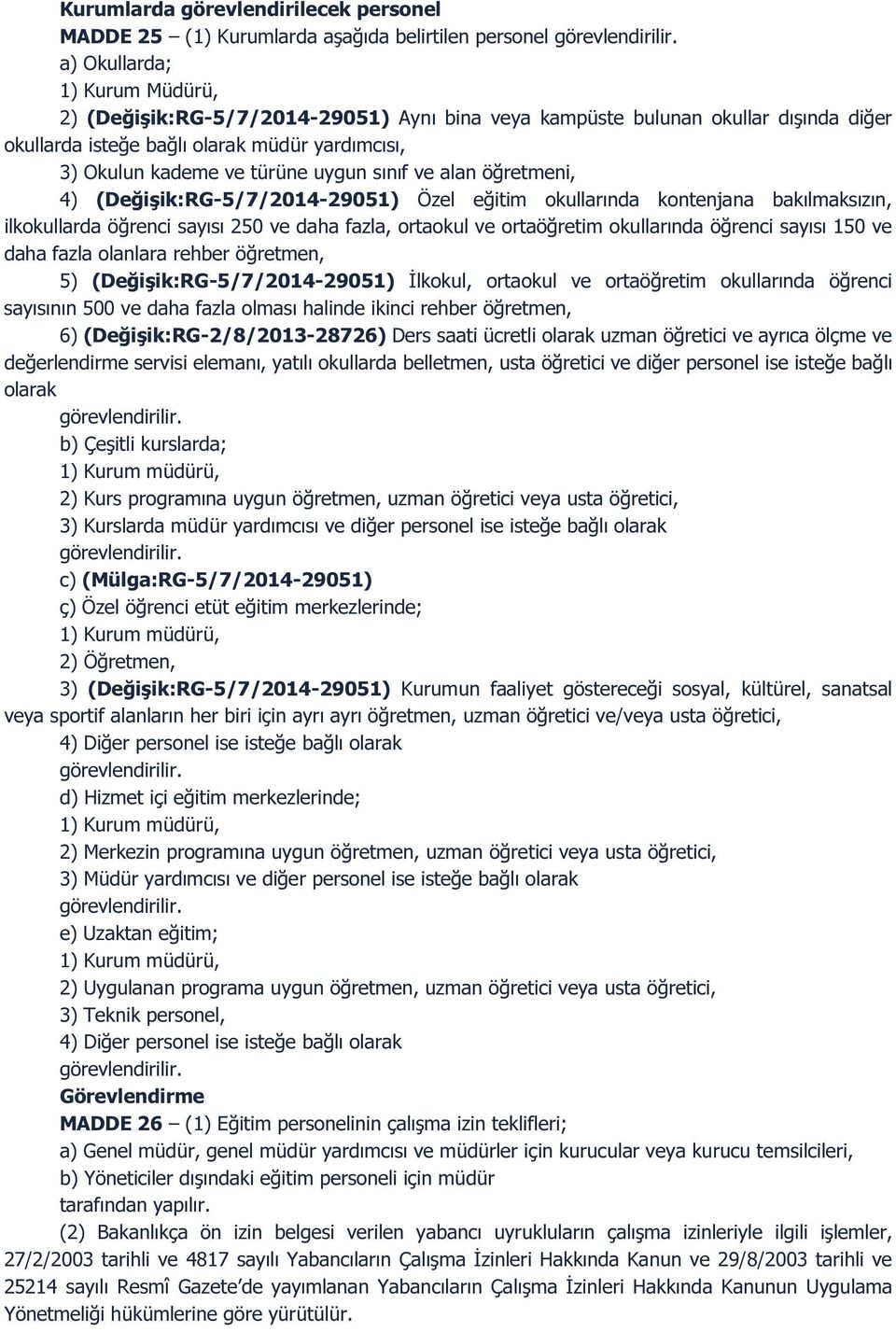 sınıf ve alan öğretmeni, 4) (Değişik:RG-5/7/2014-29051) Özel eğitim okullarında kontenjana bakılmaksızın, ilkokullarda öğrenci sayısı 250 ve daha fazla, ortaokul ve ortaöğretim okullarında öğrenci