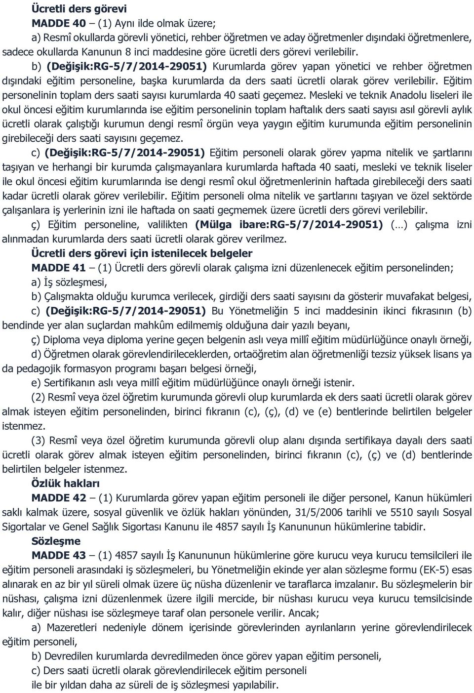 b) (Değişik:RG-5/7/2014-29051) Kurumlarda görev yapan yönetici ve rehber öğretmen dışındaki eğitim personeline, başka kurumlarda da ders saati ücretli olarak görev verilebilir.