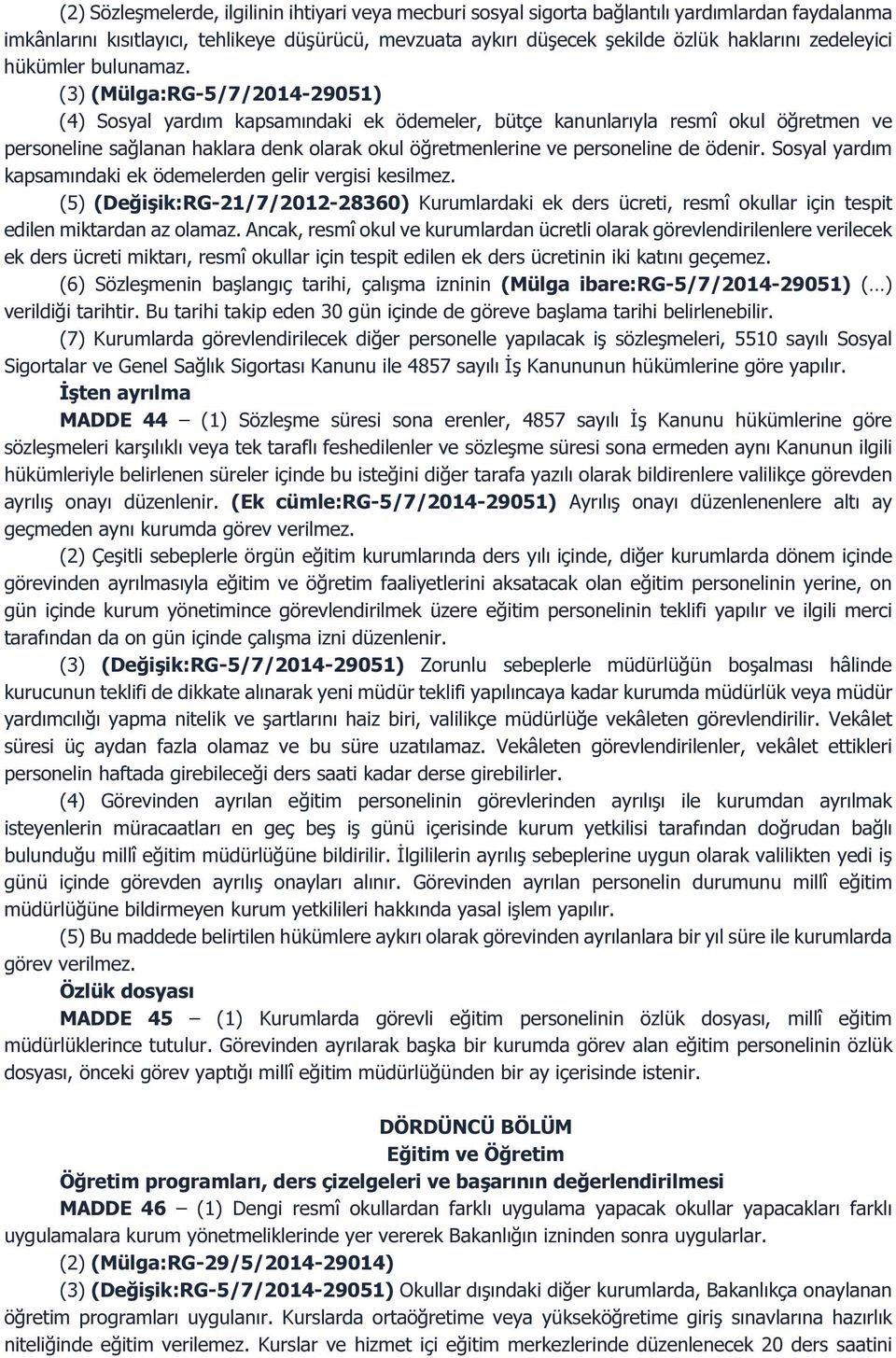 (3) (Mülga:RG-5/7/2014-29051) (4) Sosyal yardım kapsamındaki ek ödemeler, bütçe kanunlarıyla resmî okul öğretmen ve personeline sağlanan haklara denk olarak okul öğretmenlerine ve personeline de