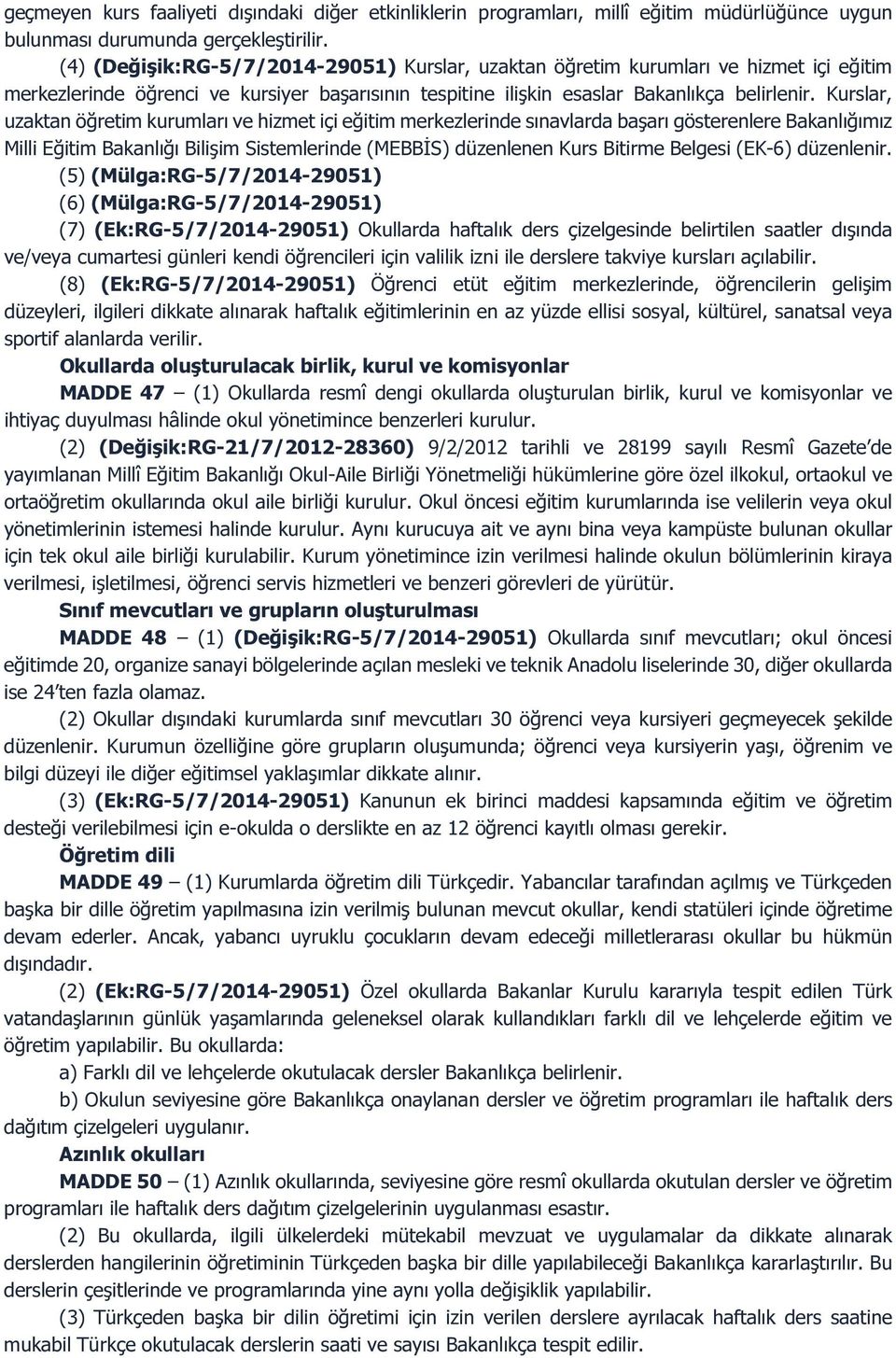 Kurslar, uzaktan öğretim kurumları ve hizmet içi eğitim merkezlerinde sınavlarda başarı gösterenlere Bakanlığımız Milli Eğitim Bakanlığı Bilişim Sistemlerinde (MEBBİS) düzenlenen Kurs Bitirme Belgesi