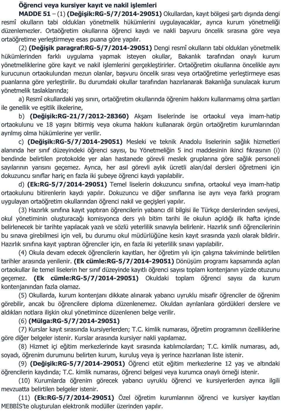 (2) (Değişik paragraf:rg-5/7/2014-29051) Dengi resmî okulların tabi oldukları yönetmelik hükümlerinden farklı uygulama yapmak isteyen okullar, Bakanlık tarafından onaylı kurum yönetmeliklerine göre