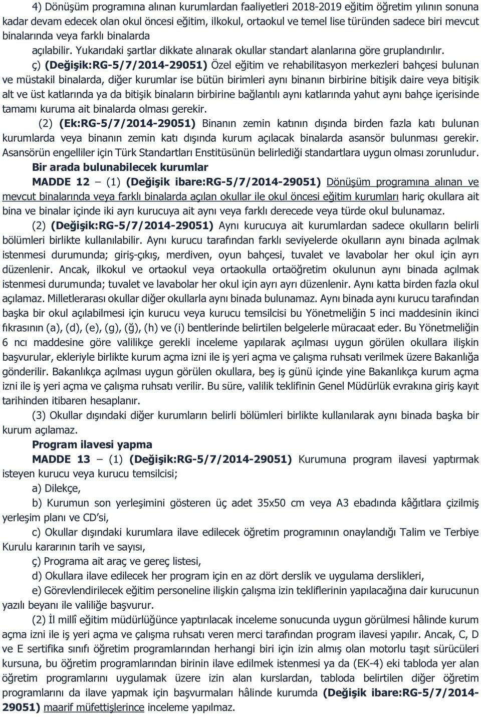 ç) (Değişik:RG-5/7/2014-29051) Özel eğitim ve rehabilitasyon merkezleri bahçesi bulunan ve müstakil binalarda, diğer kurumlar ise bütün birimleri aynı binanın birbirine bitişik daire veya bitişik alt