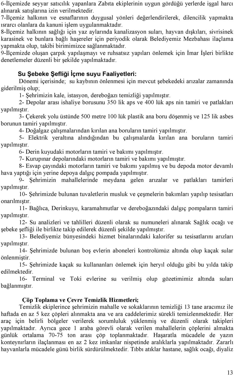 8-İlçemiz halkının sağlığı için yaz aylarında kanalizasyon suları, hayvan dışkıları, sivrisinek karasinek ve bunlara bağlı haşereler için periyodik olarak Belediyemiz Mezbahası ilaçlama yapmakta