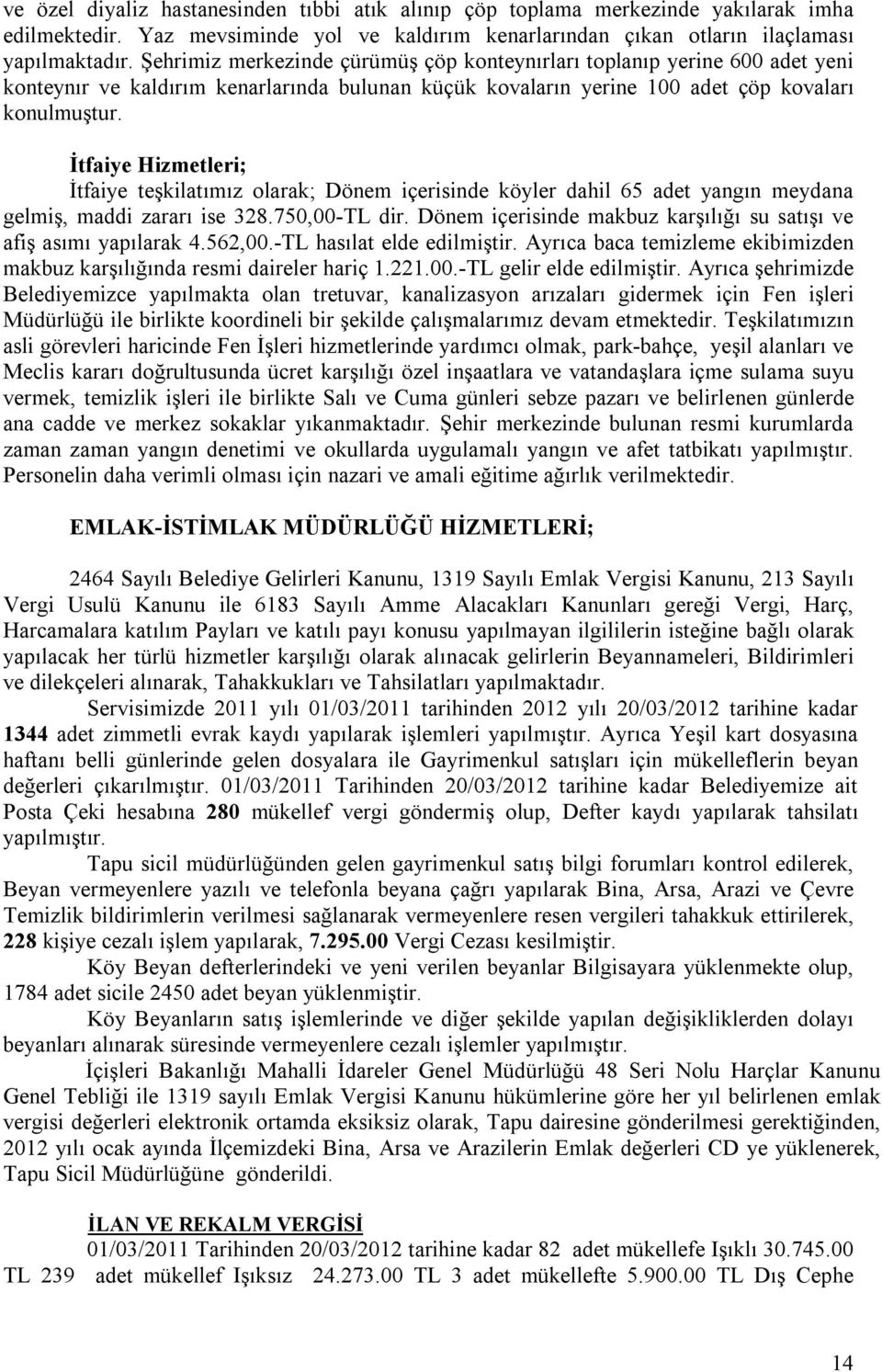 İtfaiye Hizmetleri; İtfaiye teşkilatımız olarak; Dönem içerisinde köyler dahil 65 adet yangın meydana gelmiş, maddi zararı ise 328.750,00-TL dir.