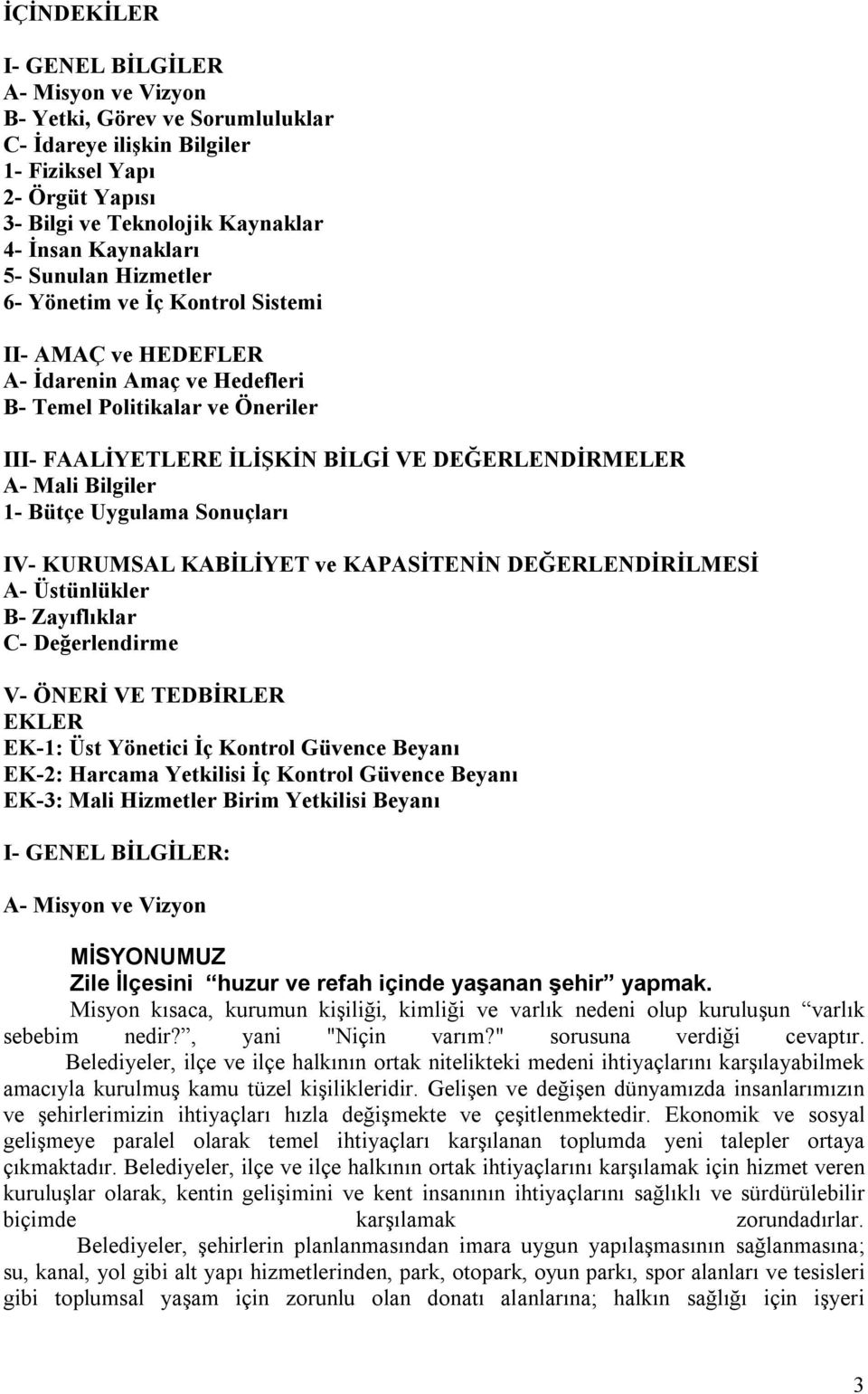 Bilgiler 1- Bütçe Uygulama Sonuçları IV- KURUMSAL KABİLİYET ve KAPASİTENİN DEĞERLENDİRİLMESİ A- Üstünlükler B- Zayıflıklar C- Değerlendirme V- ÖNERİ VE TEDBİRLER EKLER EK-1: Üst Yönetici İç Kontrol