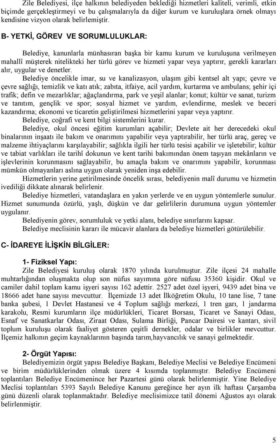 B- YETKİ, GÖREV VE SORUMLULUKLAR: Belediye, kanunlarla münhasıran başka bir kamu kurum ve kuruluşuna verilmeyen mahallî müşterek nitelikteki her türlü görev ve hizmeti yapar veya yaptırır, gerekli