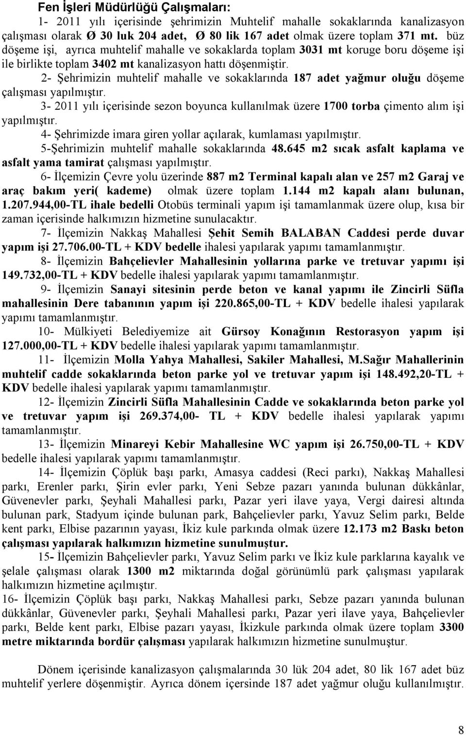 2- Şehrimizin muhtelif mahalle ve sokaklarında 187 adet yağmur oluğu döşeme çalışması yapılmıştır. 3-2011 yılı içerisinde sezon boyunca kullanılmak üzere 1700 torba çimento alım işi yapılmıştır.