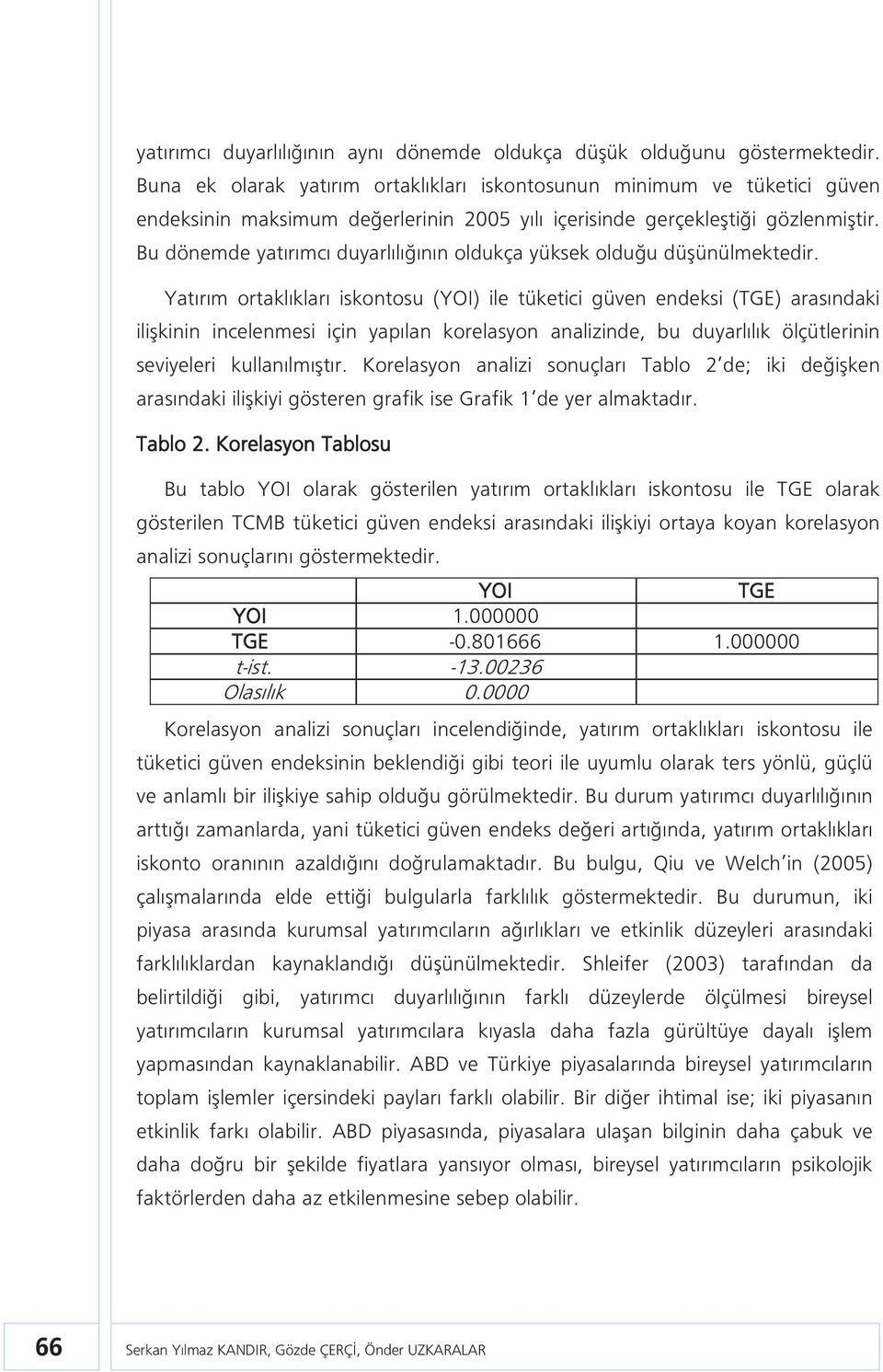 Bu dönemde yatırımcı duyarlılığının oldukça yüksek olduğu düşünülmektedir.